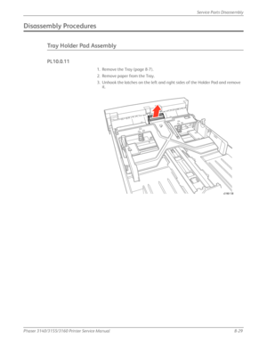 Page 179Phaser 3140/3155/3160 Printer Service Manual8-29
Service Parts Disassembly
Disassembly Procedures
Tray Holder Pad Assembly
PL10.0.11
1. Remove the Tray (page 8-7).
2. Remove paper from the Tray.
3. Unhook the latches on the left and right sides of the Holder Pad and remove 
it.
s3160-138
Downloaded From ManualsPrinter.com Manuals 
