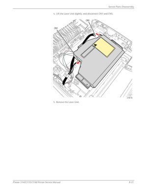 Page 181Phaser 3140/3155/3160 Printer Service Manual8-31
Service Parts Disassembly
4. Lift the Laser Unit slightly, and disconnect CN1 and CN5. 
5. Remove the Laser Unit.
CN5
CN1
s3160-144
Downloaded From ManualsPrinter.com Manuals 