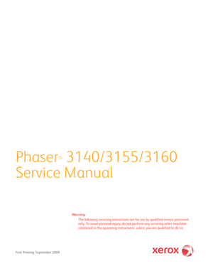 Page 3Phaser® 3140/3155/3160
Service Manual
Wa rn i n g
The following servicing instructions are for use by qualified service personnel 
only. To avoid personal injury, do not  perform any servicing other than that 
contained in the operating instructions, unless you are qualified to do so.
First Printing: September 2009
Downloaded From ManualsPrinter.com Manuals 