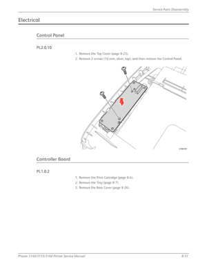 Page 201Phaser 3140/3155/3160 Printer Service Manual8-51
Service Parts Disassembly
Electrical
Control Panel
PL2.0.10
1. Remove the Top Cover (page 8-23).
2. Remove 2 screws (10 mm, silver, tap), and then remove the Control Panel.
Controller Board
PL1.0.2
1. Remove the Print Cartridge (page 8-6).
2. Remove the Tray (page 8-7).
3. Remove the Rear Cover (page 8-26).
s3160-025
Downloaded From ManualsPrinter.com Manuals 