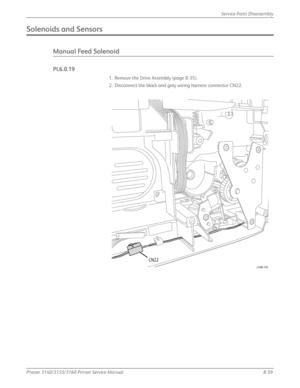 Page 209Phaser 3140/3155/3160 Printer Service Manual8-59
Service Parts Disassembly
Solenoids and Sensors
Manual Feed Solenoid
PL6.0.19
1. Remove the Drive Assembly (page 8-35).
2. Disconnect the black and gray wiring harness connector CN22.
CN22
s3160-130
Downloaded From ManualsPrinter.com Manuals 