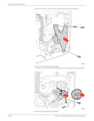 Page 2108-60Phaser 3140/3155/3160 Printer Service Manual
Service Parts Disassembly
3. Remove 3 screws (10 mm, silver, tap) and remove the Feed Bracket.
4. Remove the Pick Up Gear Assembly.
Remove 1 screw (10 mm, silver, tap) that secures the Manual Feed Solenoid.
5. Remove the Manual Feed Solenoid.
s3160-028
s3160-062
Downloaded From ManualsPrinter.com Manuals 