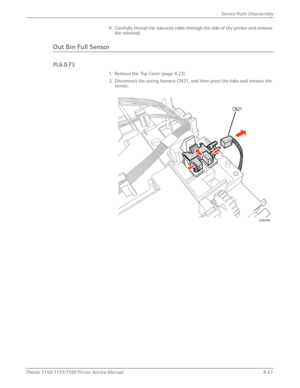 Page 213Phaser 3140/3155/3160 Printer Service Manual8-63
Service Parts Disassembly
9. Carefully thread the solenoid cable through the side of the printer and remove 
the solenoid.
Out Bin Full Sensor
PL6.0.73
1. Remove the Top Cover (page 8-23).
2. Disconnect the wiring harness CN21, and then press the tabs and remove the sensor.
s3160-063
CN21
Downloaded From ManualsPrinter.com Manuals 