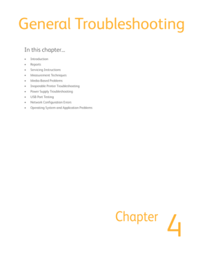 Page 874
Chapter
General Troubleshooting
In this chapter... 
•Introduction
•Reports
• Servicing Instructions
• Measurement Techniques
• Media-Based Problems
• Inoperable Printer Troubleshooting
• Power Supply Troubleshooting
•USB Port Testing
• Network Configuration Errors
• Operating System and Application Problems
Downloaded From ManualsPrinter.com Manuals 