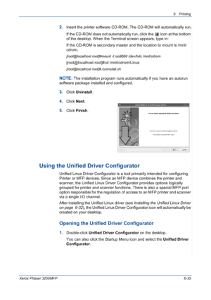 Page 1156Printing 
Xerox Phaser 3200MFP6-35
2.Insert the printer software CD-ROM. The CD-ROM will automatically run.
If the CD-ROM does not automatically run, click the   icon at the bottom 
of the desktop. When the Terminal screen appears, type in:
If the CD-ROM is secondary master and the location to mount is /mnt/
cdrom,
[root@localhost root]#mount -t iso9660 /dev/hdc /mnt/cdrom
[root@localhost root]#cd /mnt/cdrom/Linux
[root@localhost root]#./uninstall.sh 
NOTE: The installation program runs automatically if...