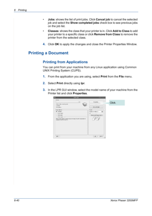 Page 1206Printing 
6-40Xerox Phaser 3200MFP
•Jobs: shows the list of print jobs. Click Cancel job to cancel the selected 
job and select the Show completed jobs check box to see previous jobs 
on the job list.
•Classes: shows the class that your printer is in. Click Add to Class to add 
your printer to a specific class or click Remove from Class to remove the 
printer from the selected class.
4.Click OK to apply the changes and close the Printer Properties Window.
Printing a Document
Printing from Applications...