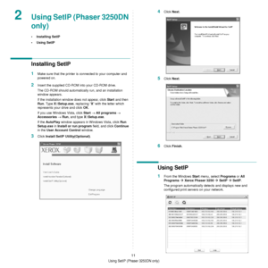 Page 63
Using SetIP (Phaser 3250DN only)
11
2Using SetIP (Phaser 3250DN 
only)
• Installing SetIP
•Using SetIP
Installing SetIP
1Make sure that the printer is connected to your computer and 
powered on.
2Insert the supplied CD-ROM into your CD-ROM drive.
The CD-ROM should automatically run, and an installation 
window appears.
If the installation window does not appear, click  Start and then 
Run . Type  X:\Setup.exe , replacing “X” with the letter which 
represents your drive and click  OK.
If you use Windows...