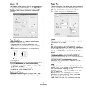 Page 67
Basic Printing15
Layout Tab
The Layout tab provides options to 
adjust how the document appears 
on the printed page. The 
Layout Options includes Multiple Pages 
per Side
, Poster Printing and Booklet Printing. See “Printing a 
Document” on page 13 for more information on accessing printer 
properties. 
Paper Orientation
Paper Orientation  allows you to select the direction in which 
information is printed on a page. 
• Portrait  prints across the width of the page, letter style. 
• Landscape  prints...