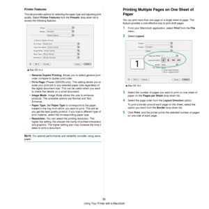 Page 87
35
Using Your Printer with a Macintosh
Printer Features
This tab provides options for selecting the paper type and adjusting print 
quality. Select 
Printer Features from the Presets drop-down list to 
access the following features:
• Reverse Duplex Printing : Allows you to select general print 
order compare to duplex print order. 
• Fit to Page  (Phaser 3250DN only): This setting allows you to 
scale your print job to any se lected paper size regardless of 
the digital document size. This can be...