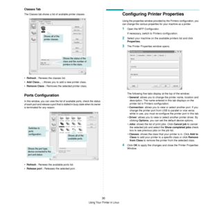 Page 82
Using Your Printer in Linux
30
Classes Tab
The Classes tab shows a list of available printer classes.
•Refresh  : Renews the classes list.
• Add Class... :  Allows you to add a new printer class.
• Remove Class :  Removes the selected printer class.
Ports Configuration
In this window, you can view the list  of available ports, check the status 
of each port and release a port that is stalled in busy state when its owner 
is terminated for any reason.
• Refresh  : Renews the available ports list.
•...