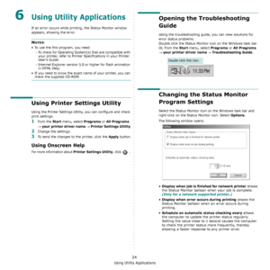 Page 85Using Utility Applications
24
6Using Utility Applications
If an error occurs while printing, the Status Monitor window 
appears, showing the error. 
NOTES:
• To use the this program, you need:
- To check for Operating System(s) that are compatible with 
your printer, refer to Printer Specifications in your Printer 
User’s Guide.
- Internet Explorer version 5.0 or higher for flash animation 
in HTML Help.
• If you need to know the exact name of your printer, you can 
check the supplied CD-ROM.
Using...