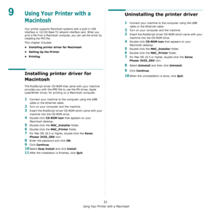 Page 92Using Your Printer with a Macintosh
31
9Using Your Printer with a 
Macintosh 
Your printer supports Macintosh systems with a built-in USB 
interface or 10/100 Base-TX network interface card. When you 
print a file from a Macintosh computer, you can use the driver by 
installing the PPD file. 
This chapter includes:
• Installing printer driver for Macintosh
• Setting Up the Printer
•Printing
Installing printer driver for 
Macintosh
The PostScript driver CD-ROM that came with your machine 
provides you...