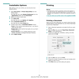 Page 94Using Your Printer with a Macintosh
33
Installable Options
After setting up for your printer, you can set some more  
detailed options.
1Open Print Center or Printer Setup Utility from the 
Utilities folder.
• For MAC OS 10.5, open 
System Preferences from the 
Applications folder, and click Print & Fax.
2Select your printer model name.
3Click Show Info.
•For MAC OS 10.5, click 
Options  &  Supplies...
4Select Installable Options tab.
•For MAC OS 10.5, Select 
Driver tab.
5Configure each items in...