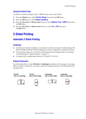Page 242-Sided Printing
Phaser® 3500 Laser Printer
19
Using the Control Panel
To enable or disable the Bypass Tray 1 (MPT) mode on the control panel:
1.Press the Menu button, select Printer Setup, then press the OK button.
2.Press the OK button to select Paper Handling.
3.Press the Up Arrow or Down Arrow button to select Bypass Tray 1 (MPT), then press 
the OK button.
4.Press the Up Arrow or Down Arrow button to select On or Off, then press 
the OK button.
2-Sided Printing
Automatic 2-Sided Printing
Guidelines...