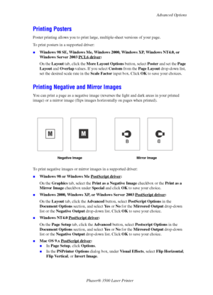 Page 37Advanced Options
Phaser® 3500 Laser Printer
32
Printing Posters
Poster printing allows you to print large, multiple-sheet versions of your page.
To print posters in a supported driver:
„Windows 98 SE, Windows Me, Windows 2000, Windows XP, Windows NT4.0, or 
Windows Server 2003 PCL6 driver
:
On the Layout tab, click the More Layout Options button, select Poster and set the Page 
Layout and Overlap values. If you select Custom from the Page Layout drop-down list, 
set the desired scale rate in the Scale...