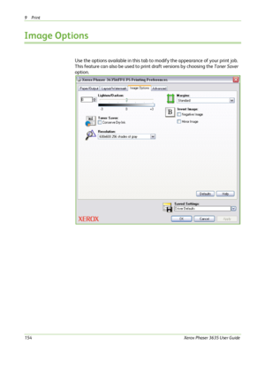 Page 1609Print 
154Xerox Phaser 3635 User Guide
Image Options
Use the options available in this tab to modify the appearance of your print job. 
This feature can also be used to print draft versions by choosing the Toner Saver 
option.
Downloaded From ManualsPrinter.com Manuals 