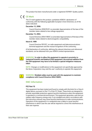 Page 171Welcome 
Xerox Phaser 3635 User Guide11
This product has been manufactured under a registered ISO9001 Quality system.
CE Mark 
The CE mark applied to this product, symbolizes XEROX's declaration of 
conformity with the following applicable European Union Directives, as of the 
dates indicated:
December 12, 2006: 
Council Directive 2006/95/EC as amended. Approximation of the laws of the 
member states related to low voltage equipment.
December 15, 2004: 
Council Directive 2004/108/EC as amended....