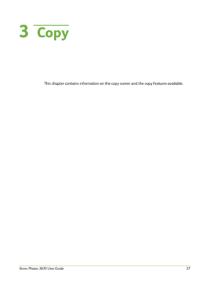 Page 43Xerox Phaser 3635 User Guide37
3  Copy
This chapter contains information on the copy screen and the copy features available. 
Downloaded From ManualsPrinter.com Manuals 