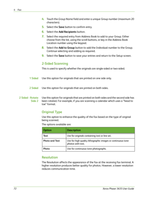 Page 784Fax 
72Xerox Phaser 3635 User Guide
4.To u c h  t h e  Group Name field and enter a unique Group number (maximum 20 
characters).
5.Select the Save button to confirm entry.
6.Select the Add Recipients button.
7.Select the required entry from Address Book to add to your Group. Either 
choose from the list, using the scroll buttons, or key in the Address Book 
Location number using the keypad.
8.Select the Add to Group button to add the Individual number to the Group. 
Continue selecting and adding as...