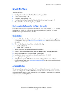 Page 117Phaser™ 4500 Laser Printer
Copyright © 2004 Xerox Corporation. All Rights Reserved.
3-36
Novell NetWare
This topic includes:
■Configuration Software for NetWare Networks on page 3-36
■Quick Setup on page 3-36
■Advanced Setup on page 3-36
■NetWare 4.x, NetWare 5.x, and NetWare 6.x Print Server Setup on page 3-37
■Novell NetWare Troubleshooting on page 3-37
Configuration Software for NetWare Networks
CentreWare DP configures the printer and the network when using NetWare 4.x, 5.x, and 6.x. 
CentreWare
 DP...