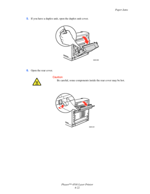 Page 145Paper Jams
Phaser™ 4500 Laser Printer
4-22 5.If you have a duplex unit, open the duplex unit cover.
6.Open the rear cover.
Caution
Be careful, some components inside the rear cover may be hot.
4500-008
4500-041
Downloaded From ManualsPrinter.com Manuals 