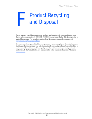 Page 174Phaser™ 4500 Laser Printer
Copyright © 2004 Xerox Corporation. All Rights Reserved. F-1
Xerox operates a worldwide equipment takeback  and reuse/recycle program. Contact your 
Xerox sales representative (1-800-ASK-XEROX) to  determine whether this Xerox product is 
part of the program. For more informatio n about Xerox environmental programs, visit 
www.xerox.com/environment.html.
If your product is not part of the Xerox progra m and you are managing its disposal, please note 
that the product may...