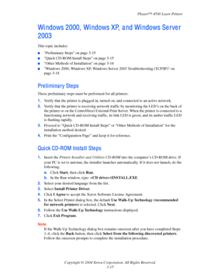 Page 96Phaser™ 4500 Laser Printer
Copyright © 2004 Xerox Corporation. All Rights Reserved.
3-15
Wi ndows 2000,  Wi ndows XP,  a nd Wi ndows Se rve r 
2003
This topic includes:
■Preliminary Steps on page 3-15
■Quick CD-ROM Install Steps on page 3-15
■Other Methods of Installation on page 3-16
■Windows 2000, Windows XP, Windows Server 2003 Troubleshooting (TCP/IP) on 
page 3-18
Preliminary Steps
These preliminary steps must be performed for all printers:
1.Verify that the printer is plugged in, turned on, and...