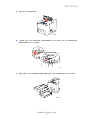 Page 120Clearing Paper Jams
Phaser® 4510 Laser Printer
6-14 3.Remove the print cartridge.
4.Turn the green roller to move the jammed paper out of the rollers, and then gently pull the 
jammed paper out of the rollers.
5.If you cannot move the jammed paper, pull Trays 1 and 2 completely out of the printer.
4510-122
4510-033
4510-034
Downloaded From ManualsPrinter.com Manuals 