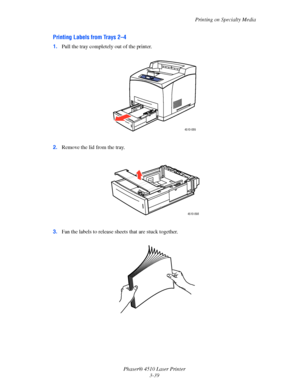 Page 75Printing on Specialty Media
Phaser® 4510 Laser Printer
3-39
Printing Labels from Trays 2–4
1.Pull the tray completely out of the printer.
2.Remove the lid from the tray.
3.Fan the labels to release sheets that are stuck together.
4510-089
4510-098
Downloaded From ManualsPrinter.com Manuals 