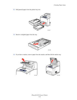 Page 110Clearing Paper Jams
Phaser® 4510 Laser Printer
6-4 2.Pull jammed paper from the printer tray slot.
3.Remove crumpled paper from the tray.
4.If you have a stacker, remove paper from the stacker, and then lift the stacker tray.
4510-037
4510-038
4510-0054510-006
Downloaded From ManualsPrinter.com Manuals 