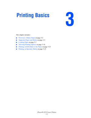 Page 37Phaser® 4510 Laser Printer
3-1 This chapter includes:
■Overview of Basic Steps on page 3-2
■Supported Paper and Media on page 3-3
■Loading Paper on page 3-7
■Selecting Printing Options on page 3-18
■Printing on Both Sides of the Paper on page 3-23
■Printing on Specialty Media on page 3-25
Printing Basics
Downloaded From ManualsPrinter.com Manuals 