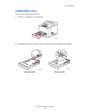 Page 44Loading Paper
Phaser® 4510 Laser Printer
3-8
Loading Paper in Tray 1
To load paper or other media in Tray 1:
1.Pull Tray 1 completely out of the printer.
2.If loading paper having a different width or length, adjust the width and length guides.
Adjusting Guides Adjusting Guides
4510-069
4510-0294510-030
Downloaded From ManualsPrinter.com Manuals 