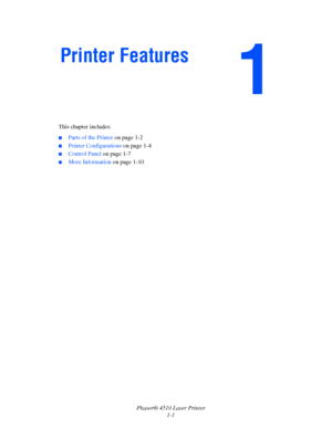 Page 7Phaser® 4510 Laser Printer
1-1 This chapter includes:
■Parts of the Printer on page 1-2
■Printer Configurations on page 1-4
■Control Panel on page 1-7
■More Information on page 1-10
Printer Features
Downloaded From ManualsPrinter.com Manuals 