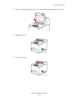 Page 118Clearing Paper Jams
Phaser® 4510 Laser Printer
6-12 2.Remove the jammed paper from the exit. Confirm that all paper fragments are removed.
3.Open the top cover.
4.Close the top cover.
4510-027
4510-007
4510-004
Downloaded From ManualsPrinter.com Manuals 