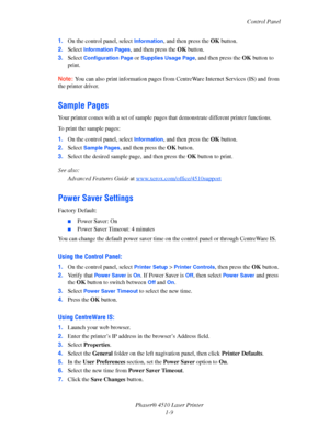 Page 15
Control Panel
Phaser® 4510 Laser Printer 1-9
1.
On the control panel, select 
Information, and then press the  OK button.
2. Select 
Information Pages, and then press the  OK button.
3. Select 
Configuration Page or Supplies Usage Page, and then press the  OK button to 
print.
Note: You can also print informatio n pages from CentreWare Inte rnet Services (IS) and from 
the printer driver.
Sample Pages
Your printer comes with a set of sample page s that demonstrate different printer functions.
To print...