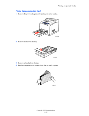 Page 62Printing on Specialty Media
Phaser® 4510 Laser Printer
3-26
Printing Transparencies from Tray 1
1.Remove Tray 1 from the printer by pulling out on the handle.
2.Remove the lid from the tray.
3.Remove all media from the tray.
4.Fan the transparencies to release sheets that are stuck together.
4510-069
4510-097
6360-047 
Downloaded From ManualsPrinter.com Manuals 