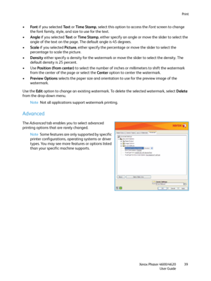 Page 39Print
Xerox Phaser 4600/4620
User Guide39
•Fo n t if you selected Te x t or Time Stamp, select this option to access the Fo n t screen to change 
the font family, style, and size to use for the text. 
•Angle if you selected Te x t or Time Stamp, either specify an angle or move the slider to select the 
angle of the text on the page. The default angle is 45 degrees. 
•Scale if you selected Picture, either specify the percentage or move the slider to select the 
percentage to scale the picture.
•Density...