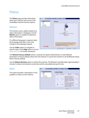 Page 67CentreWare Internet Services
Xerox Phaser 4600/4620
User Guide67
Status
The Status page provides information 
about your machine and access to the 
CentreWare Internet Services options.
General
The machine name, address details and 
status information is displayed. Use the 
Refresh option to update the Machine 
Status information.
If a different language is required, select 
the language drop-down menu and 
change to the language required.
Use the Index option to navigate to 
specific topics or the Help...