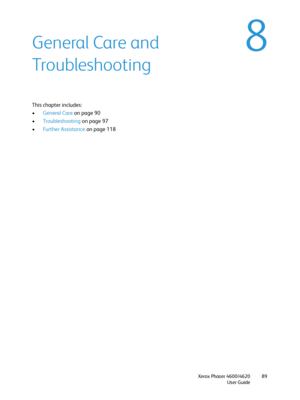 Page 89Xerox Phaser 4600/4620
User Guide89
8General Care and 
Troubleshooting
This chapter includes:
•General Care on page 90
•Troubleshooting on page 97
•Further Assistance on page 118
Downloaded From ManualsPrinter.com Manuals 