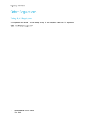 Page 72Regulatory Information
Phaser 6000/6010 Color Printer
User Guide 72
Other Regulations
Turkey RoHS Regulation
In compliance with Article 7 (d), we hereby certify: It is in compliance with the EEE Regulation.
EEE yönetmeli
ğine uygundur.
Downloaded From ManualsPrinter.com Manuals 