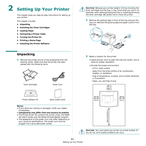 Page 11Setting Up Your Printer
2.1
2Setting Up Your Printer
This chapter gives you step-by-step instructions for setting up 
your printer.
This chapter includes:
• Unpacking
• Installing the Toner Cartridges
• Loading Paper
• Connecting a Printer Cable
• Turning the Printer On
• Printing a Demo Page
• Installing the Printer Software
Unpacking
1Remove the printer and all of the accessories from the 
packing carton. Make sure that the printer has been 
packed with the following items:
NOTES:
• If any items are...