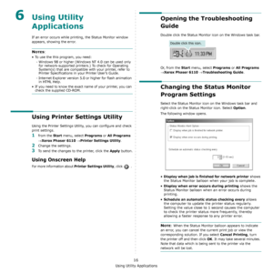 Page 65Using Utility Applications
16
6Using Utility 
Applications
If an error occurs while printing, the Status Monitor window 
appears, showing the error. 
NOTES:
• To use the this program, you need:
- Windows 98 or higher (Windows NT 4.0 can be used only 
for network-supported printers.) To check for Operating 
System(s) that are compatible with your printer, refer to 
Printer Specifications in your Printer User’s Guide.
- Internet Explorer version 5.0 or higher for flash animation 
in HTML Help.
• If you...