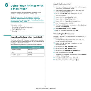 Page 71Using Your Printer with a Macintosh
22
8Using Your Printer with 
a Macintosh
Your printer supports Macintosh systems with a built-in USB 
interface or 10/100 Base-TX network interface card.  
NOTE: Some printers do not support a network 
interface. Make sure that your printer supports a 
network interface by referring to Printer Specifications 
in your Printer User’s Guide.
This chapter includes:
• Installing Software for Macintosh
• Setting Up the Printer
•Printing
Installing Software for Macintosh
The...