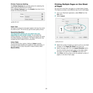 Page 7425
Printer Features Setting
The Printer Features tab provides options for selecting the 
paper type and adjusting print quality.
Select 
Printer Features from the Presets drop-down list to 
access the following features:
Paper Type
Set type to correspond to the paper loaded in the tray from which 
you want to print. This will let you get the best quality printout.  
Resolution(Quality)
The Resolution options you can select may vary 
depending on your printer model.
 You can select the 
printing...