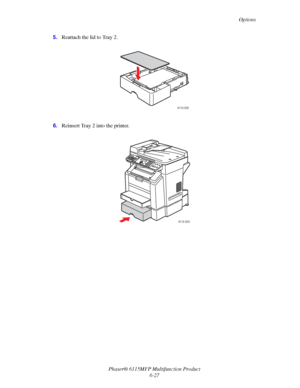 Page 111Options
Phaser® 6115MFP Multifunction Product
6-27 5.Reattach the lid to Tray 2.
6.Reinsert Tray 2 into the printer.
6115-033
6115-034
Downloaded From ManualsPrinter.com Manuals 