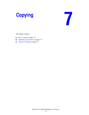 Page 113Phaser® 6115MFP Multifunction Product
7-1 This chapter includes:
■Basic Copying on page 7-2
■Adjusting Copy Options on page 7-3
■Advanced Copying on page 7-8
Copying
Downloaded From ManualsPrinter.com Manuals 