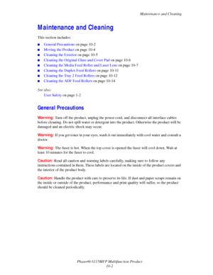 Page 159Maintenance and Cleaning
Phaser® 6115MFP Multifunction Product
10-2
Maintenance and Cleaning
This section includes:
■General Precautions on page 10-2
■Moving the Product on page 10-4
■Cleaning the Exterior on page 10-5
■Cleaning the Original Glass and Cover Pad on page 10-6
■Cleaning the Media Feed Roller and Laser Lens on page 10-7
■Cleaning the Duplex Feed Rollers on page 10-11
■Cleaning the Tray 2 Feed Rollers on page 10-12
■Cleaning the ADF Feed Rollers on page 10-14
See also: 
User Safety on page...