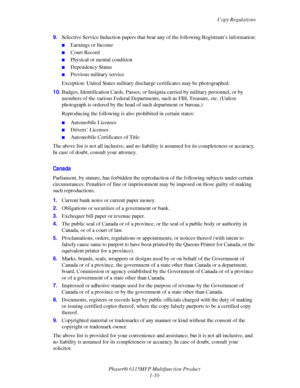 Page 18Copy Regulations
Phaser® 6115MFP Multifunction Product
1-10 9.Selective Service Induction papers that bear any of the following Registrant’s information:
■Earnings or Income
■Court Record
■Physical or mental condition
■Dependency Status
■Previous military service
Exception: United States military discharge certificates may be photographed.
10.Badges, Identification Cards, Passes, or Insignia carried by military personnel, or by 
members of the various Federal Departments, such as FBI, Treasure, etc....