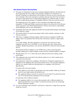 Page 24Fax Regulations
Phaser® 6115MFP Multifunction Product
1-16
New Zealand Telecom Warning Notice
1.The grant of a Telepermit for any item of terminal equipment indicates only that Telecom 
has accepted that the item complies with minimum conditions for connection to its 
network. It indicates no endorsement of the product by Telecom, nor does it provide any 
sort of warranty. Above all, it provides no assurance that any item will work correctly in 
all respects with another item of Telepermitted equipment...