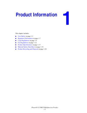 Page 9Phaser® 6115MFP Multifunction Product
1-1 This chapter includes:
■User Safety on page 1-2
■Regulatory Information on page 1-7
■Copy Regulations on page 1-9
■Fax Regulations on page 1-12
■Product Specifications on page 1-17
■Material Safety Data Sheet on page 1-19
■Product Recycling and Disposal on page 1-20
Product Information
Downloaded From ManualsPrinter.com Manuals 